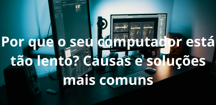 Por que o seu computador está tão lento? Causas e soluções mais comuns